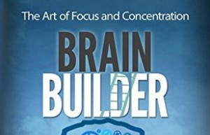 Brain Builder: The Art of Focus and Concentration