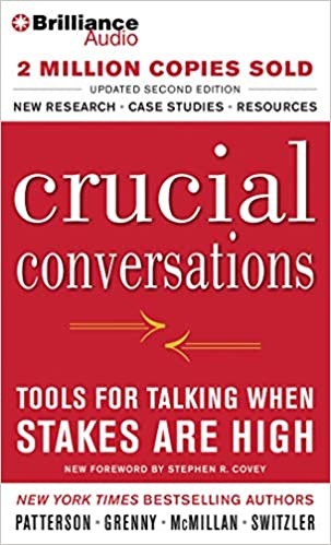 Crucial Conversations: Tools for Talking When Stakes Are High by Kerry Patterson, Joseph Grenny, Ron McMillan, Al Switzler