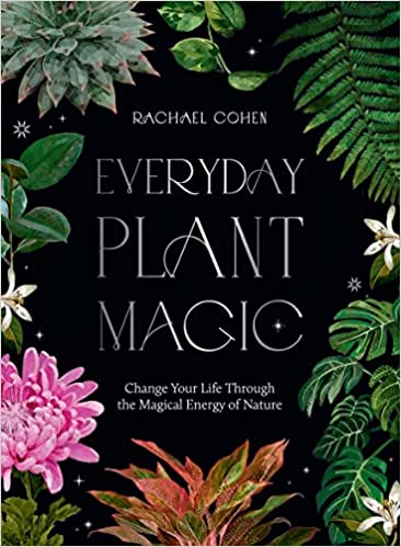Everyday Plant Magic by Rachael Cohen
