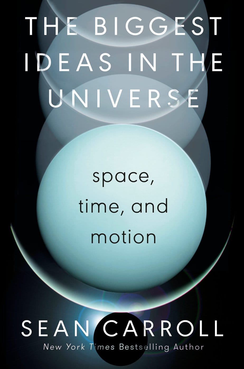 The Biggest Ideas in the Universe: Space, Time, and    Motion by Sean Michael Carroll