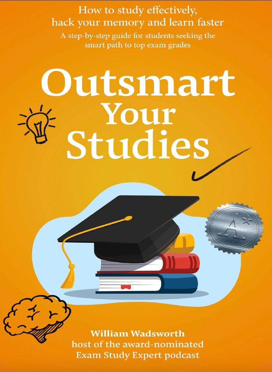 Outsmart Your Studies: How To Study & Learn Effectively: Hack Your Memory with Faster Revision Techniques for Exam Success